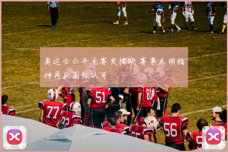 奥运会公平竞赛奖揭晓 赛事文明精神再获国际认可